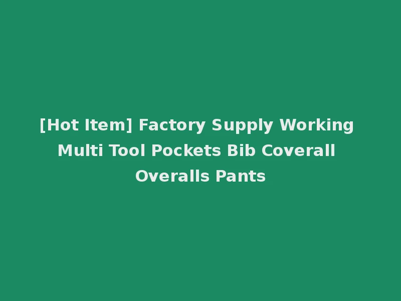 [Hot Item] Factory Supply Working Multi Tool Pockets Bib Coverall Overalls Pants