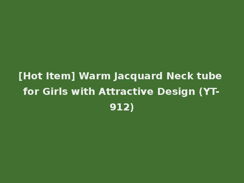 [Hot Item] Warm Jacquard Neck tube for Girls with Attractive Design (YT-912)