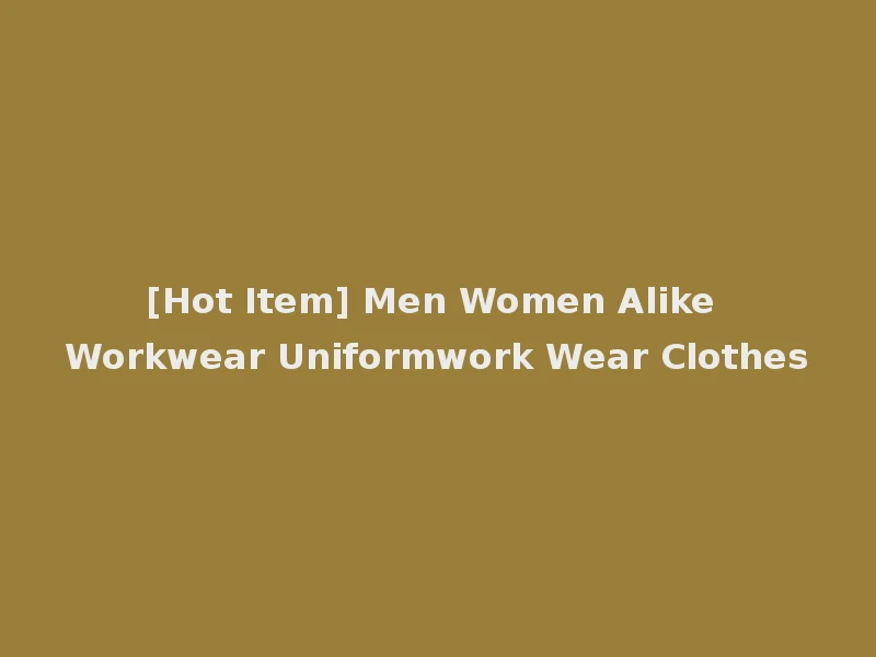 [Hot Item] Men Women Alike Workwear Uniformwork Wear Clothes