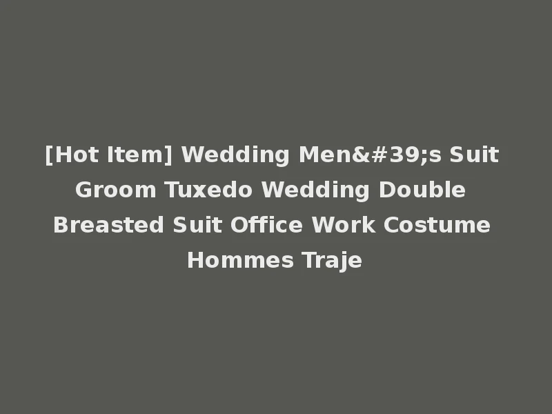 [Hot Item] Wedding Men's Suit Groom Tuxedo Wedding Double Breasted Suit Office Work Costume Hommes Traje
