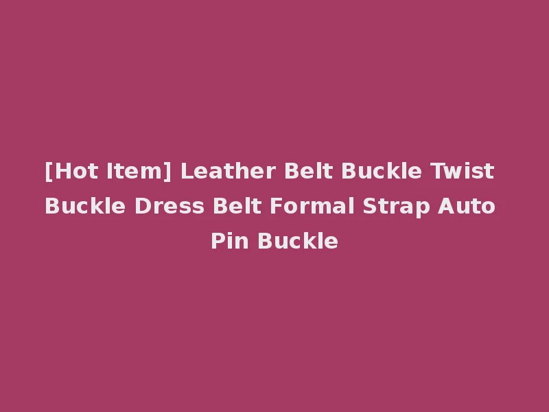 [Hot Item] Leather Belt Buckle Twist Buckle Dress Belt Formal Strap Auto Pin Buckle