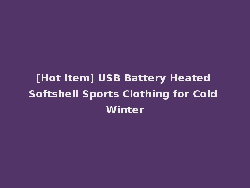 [Hot Item] USB Battery Heated Softshell Sports Clothing for Cold Winter
