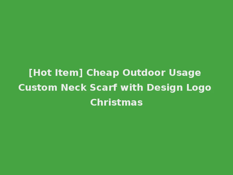 [Hot Item] Cheap Outdoor Usage Custom Neck Scarf with Design Logo Christmas