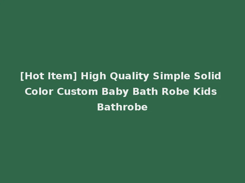 [Hot Item] High Quality Simple Solid Color Custom Baby Bath Robe Kids Bathrobe