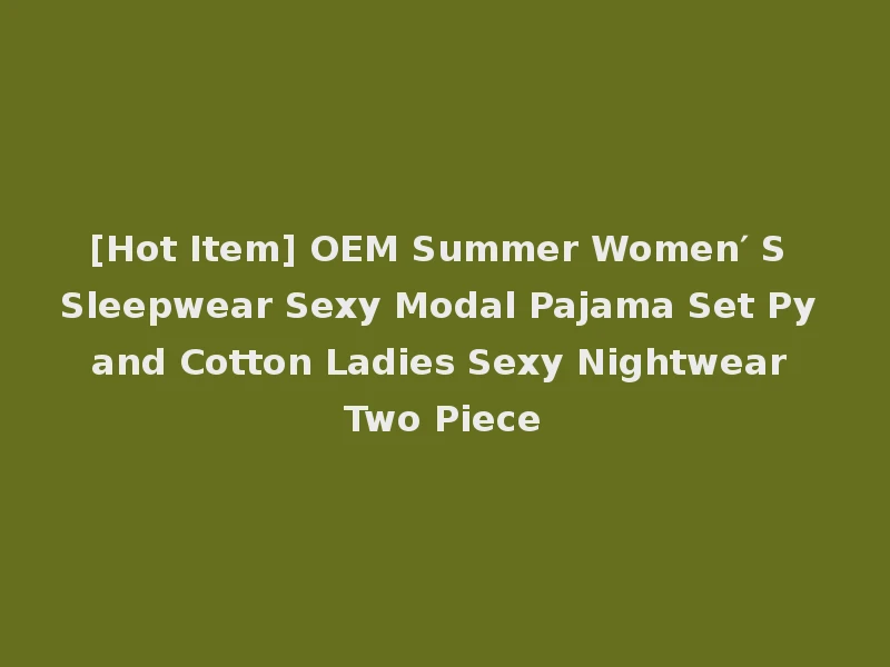 [Hot Item] OEM Summer Women′ S Sleepwear Sexy Modal Pajama Set Py and Cotton Ladies Sexy Nightwear Two Piece