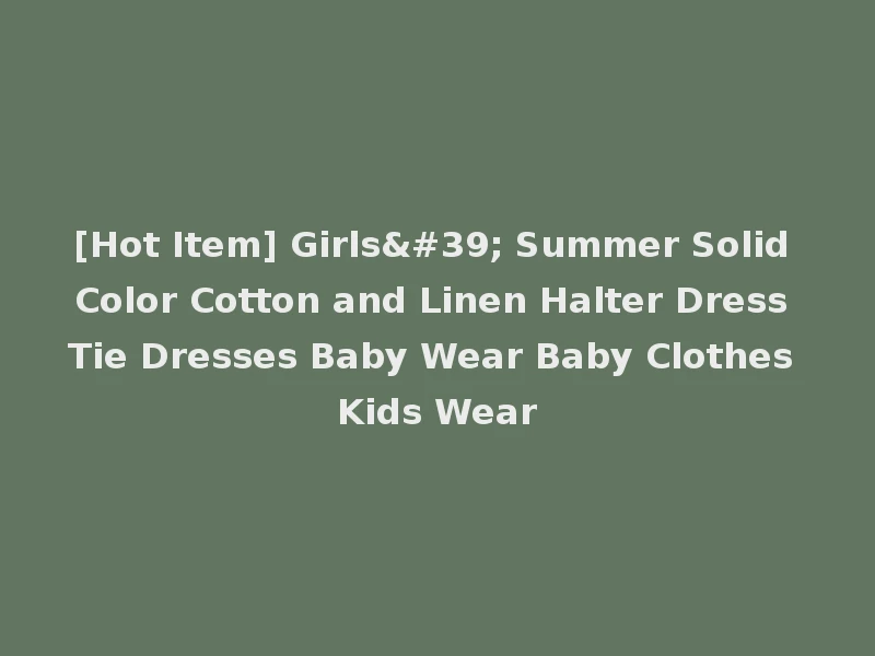 [Hot Item] Girls' Summer Solid Color Cotton and Linen Halter Dress Tie Dresses Baby Wear Baby Clothes Kids Wear