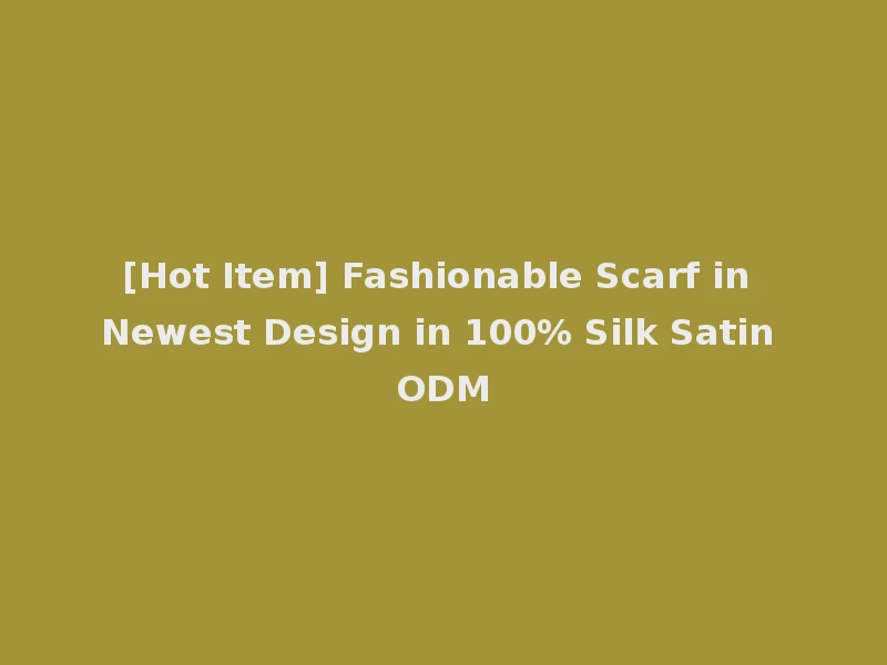 [Hot Item] Fashionable Scarf in Newest Design in 100% Silk Satin ODM
