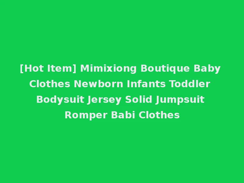 [Hot Item] Mimixiong Boutique Baby Clothes Newborn Infants Toddler Bodysuit Jersey Solid Jumpsuit Romper Babi Clothes