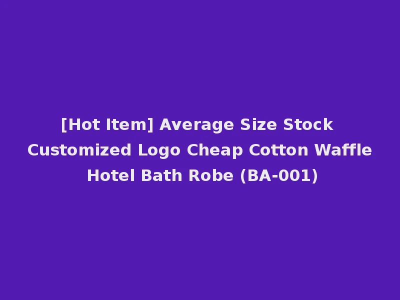 [Hot Item] Average Size Stock Customized Logo Cheap Cotton Waffle Hotel Bath Robe (BA-001)