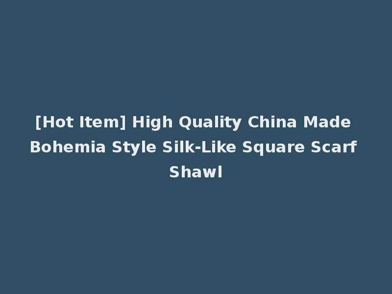 [Hot Item] High Quality China Made Bohemia Style Silk-Like Square Scarf Shawl