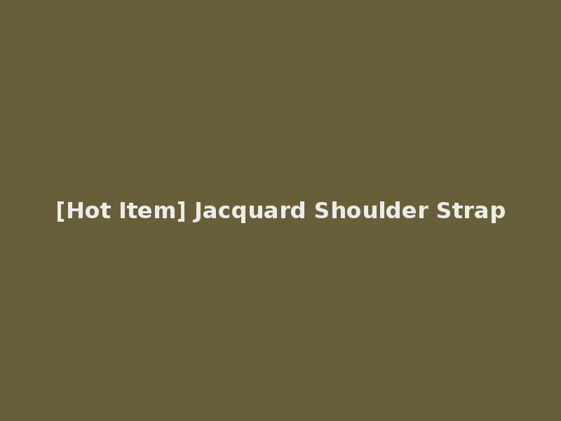 [Hot Item] Jacquard Shoulder Strap