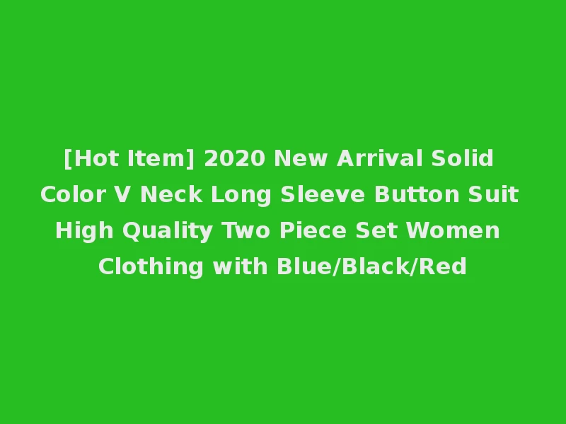 [Hot Item] 2020 New Arrival Solid Color V Neck Long Sleeve Button Suit High Quality Two Piece Set Women Clothing with Blue/Black/Red