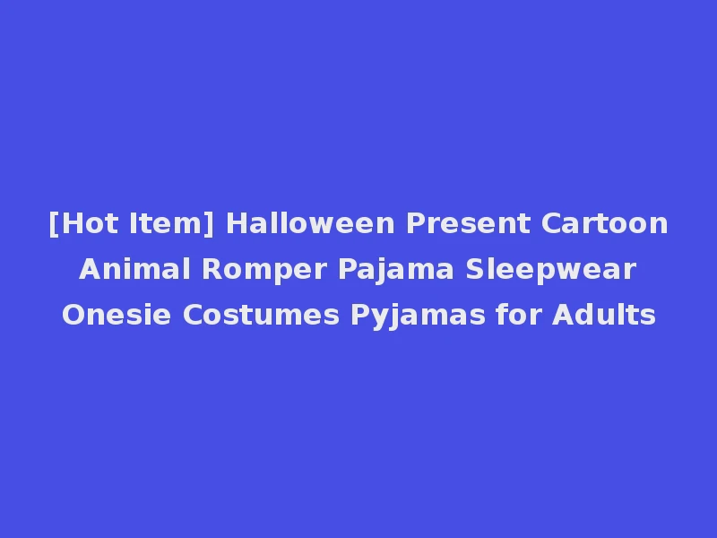 [Hot Item] Halloween Present Cartoon Animal Romper Pajama Sleepwear Onesie Costumes Pyjamas for Adults