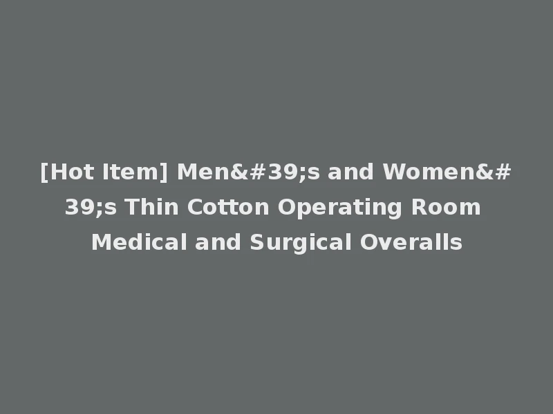 [Hot Item] Men's and Women's Thin Cotton Operating Room Medical and Surgical Overalls