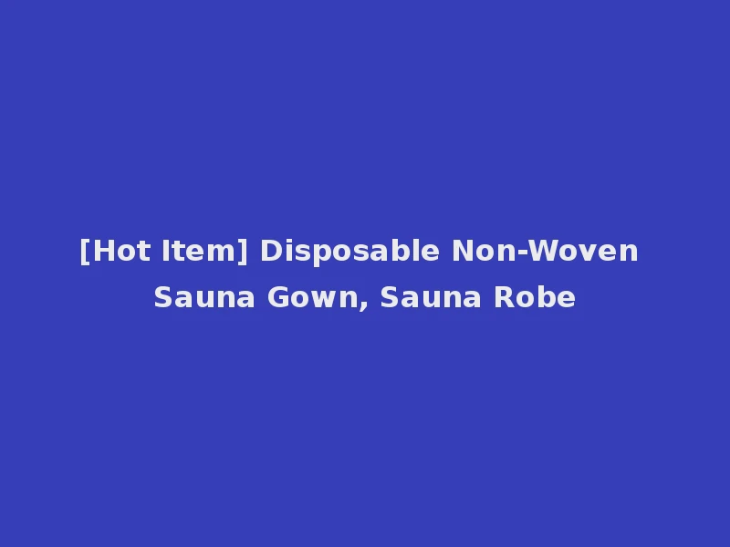 [Hot Item] Disposable Non-Woven Sauna Gown, Sauna Robe