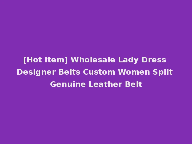 [Hot Item] Wholesale Lady Dress Designer Belts Custom Women Split Genuine Leather Belt