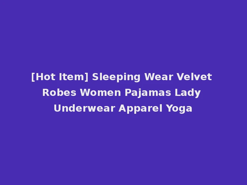 [Hot Item] Sleeping Wear Velvet Robes Women Pajamas Lady Underwear Apparel Yoga