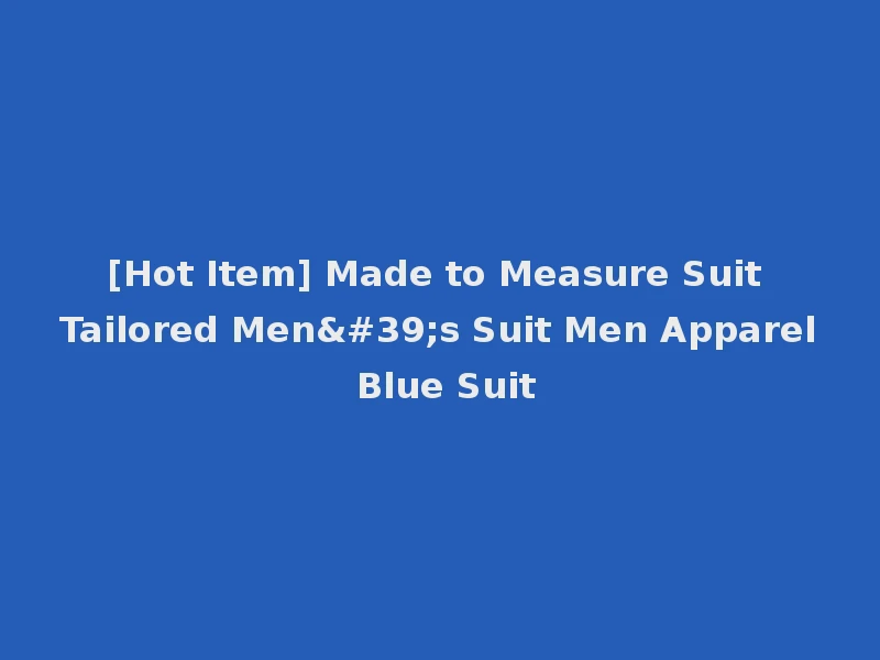 [Hot Item] Made to Measure Suit Tailored Men's Suit Men Apparel Blue Suit