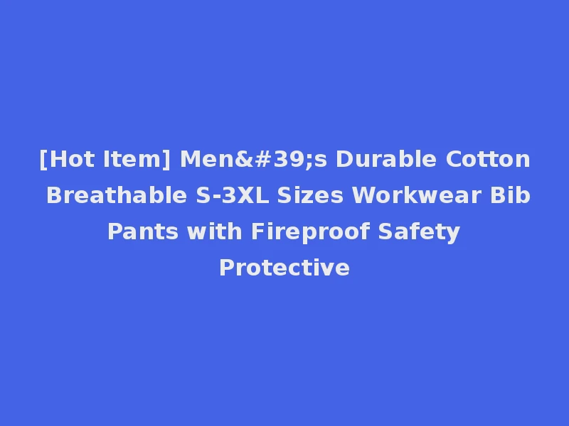[Hot Item] Men's Durable Cotton Breathable S-3XL Sizes Workwear Bib Pants with Fireproof Safety Protective