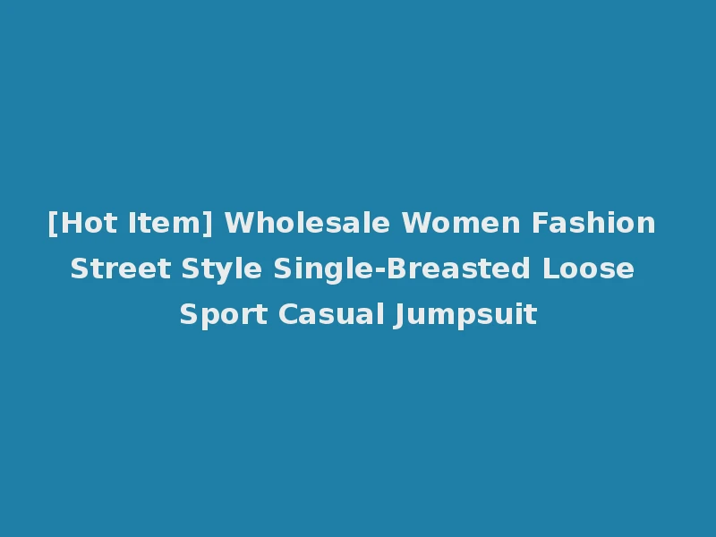 [Hot Item] Wholesale Women Fashion Street Style Single-Breasted Loose Sport Casual Jumpsuit
