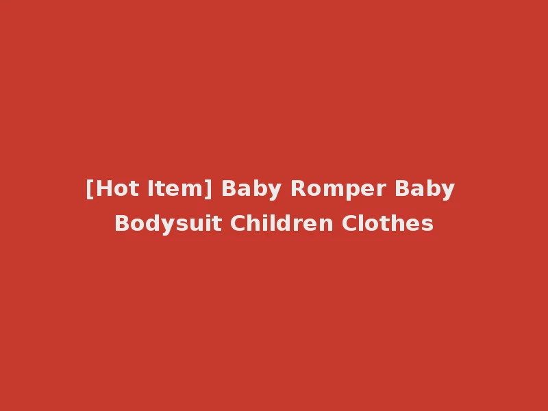[Hot Item] Baby Romper Baby Bodysuit Children Clothes