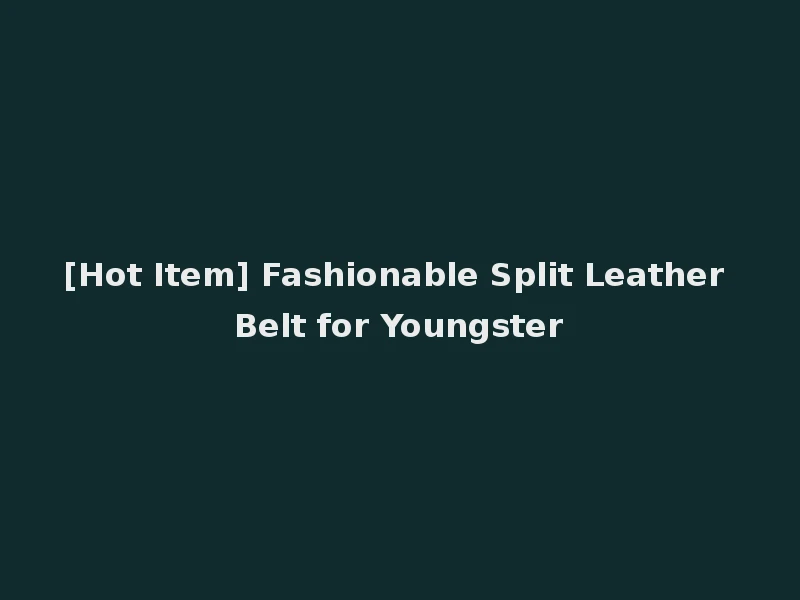 [Hot Item] Fashionable Split Leather Belt for Youngster