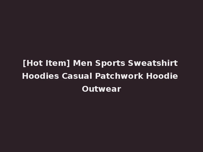 [Hot Item] Men Sports Sweatshirt Hoodies Casual Patchwork Hoodie Outwear