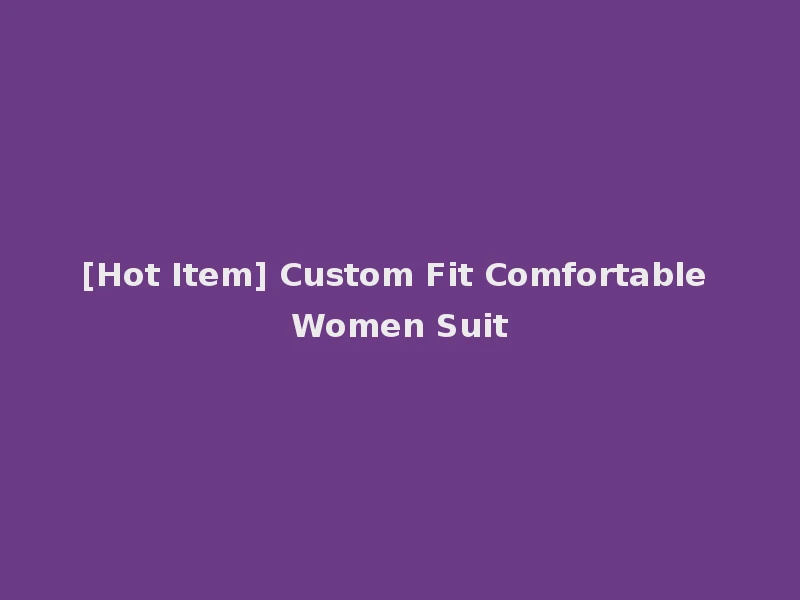 [Hot Item] Custom Fit Comfortable Women Suit