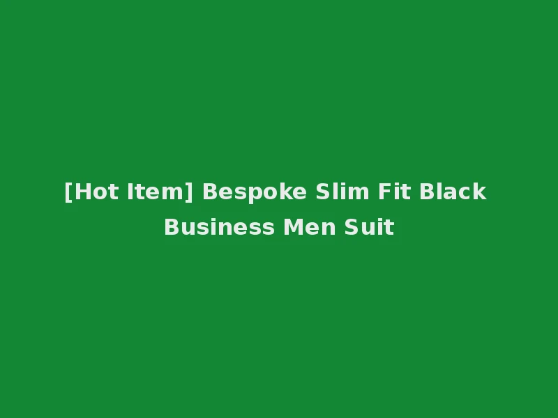 [Hot Item] Bespoke Slim Fit Black Business Men Suit