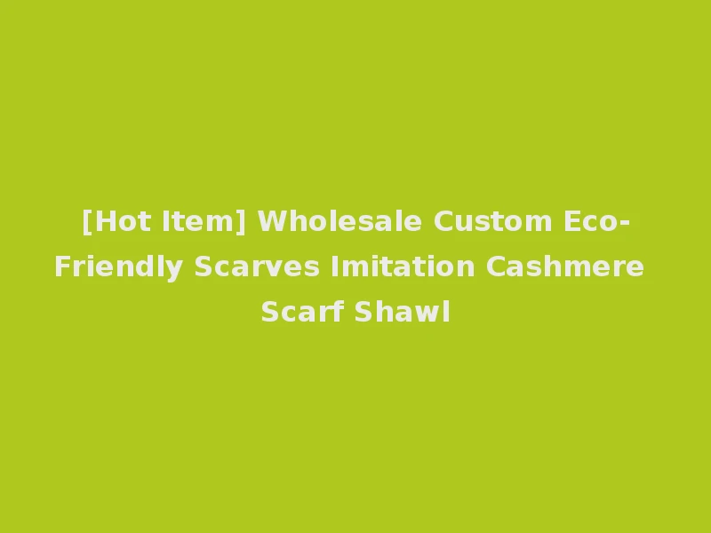 [Hot Item] Wholesale Custom Eco-Friendly Scarves Imitation Cashmere Scarf Shawl