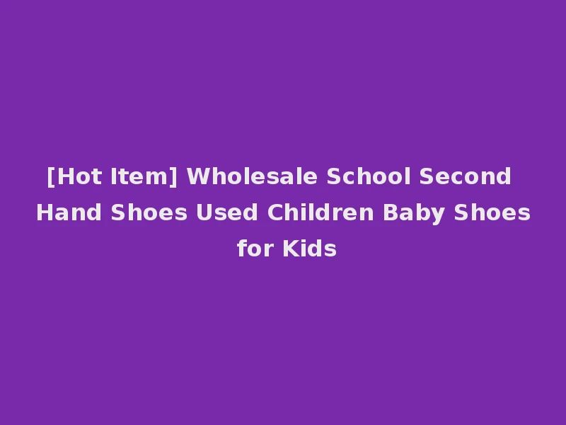 [Hot Item] Wholesale School Second Hand Shoes Used Children Baby Shoes for Kids