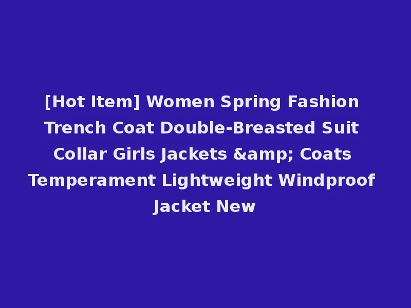 [Hot Item] Women Spring Fashion Trench Coat Double-Breasted Suit Collar Girls Jackets & Coats Temperament Lightweight Windproof Jacket New