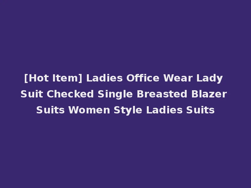 [Hot Item] Ladies Office Wear Lady Suit Checked Single Breasted Blazer Suits Women Style Ladies Suits