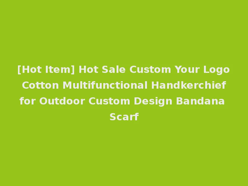 [Hot Item] Hot Sale Custom Your Logo Cotton Multifunctional Handkerchief for Outdoor Custom Design Bandana Scarf