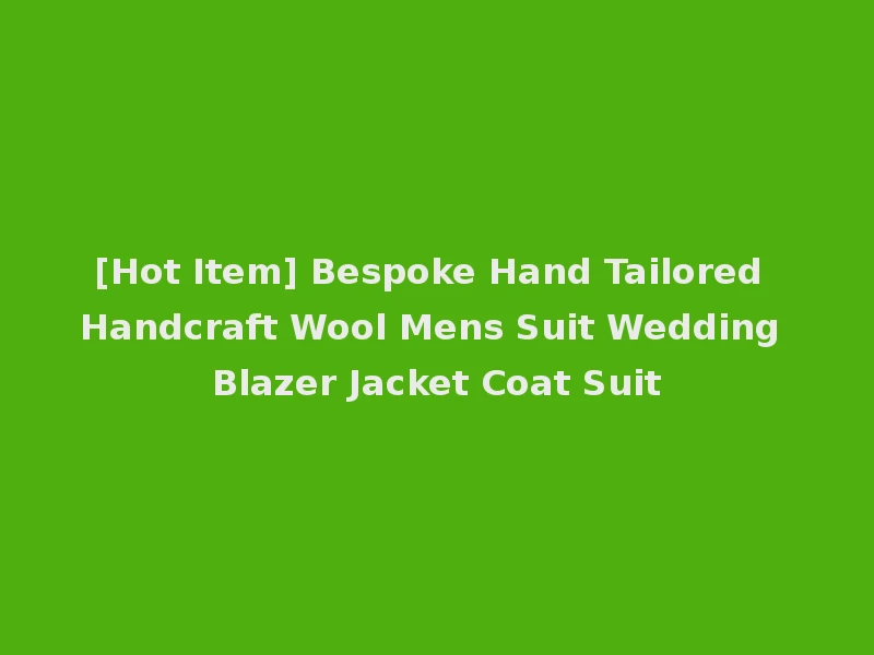 [Hot Item] Bespoke Hand Tailored Handcraft Wool Mens Suit Wedding Blazer Jacket Coat Suit