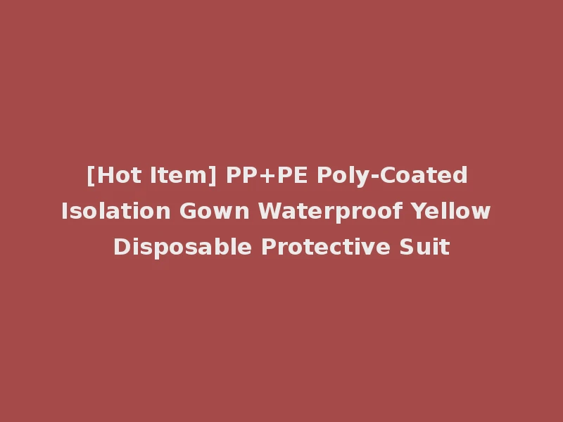 [Hot Item] PP+PE Poly-Coated Isolation Gown Waterproof Yellow Disposable Protective Suit