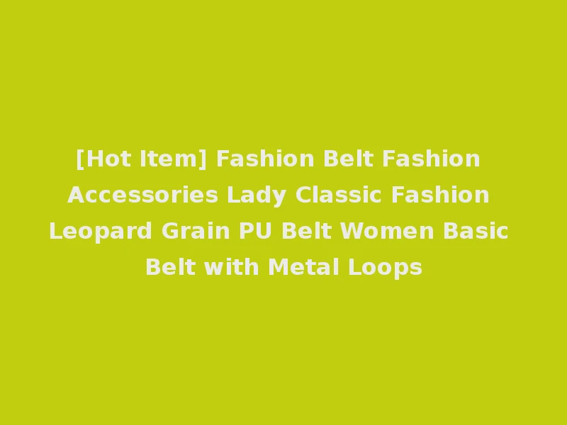 [Hot Item] Fashion Belt Fashion Accessories Lady Classic Fashion Leopard Grain PU Belt Women Basic Belt with Metal Loops