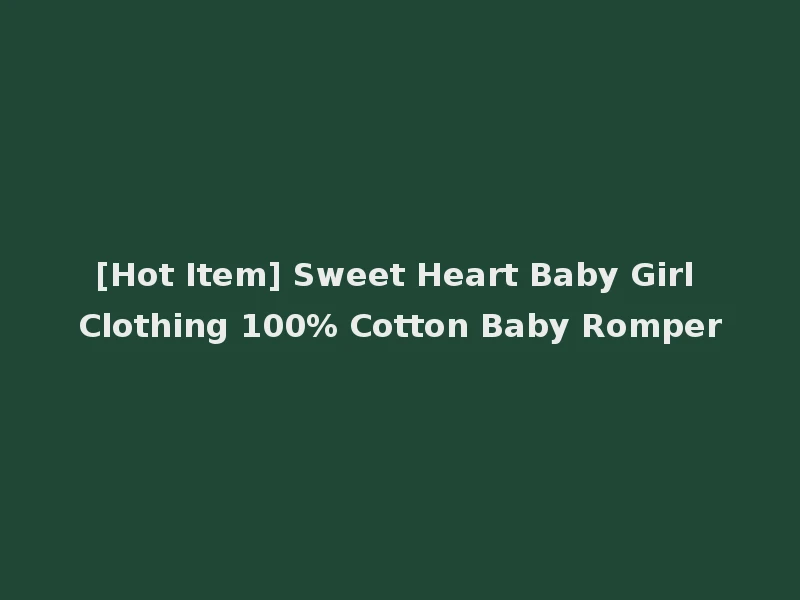 [Hot Item] Sweet Heart Baby Girl Clothing 100% Cotton Baby Romper