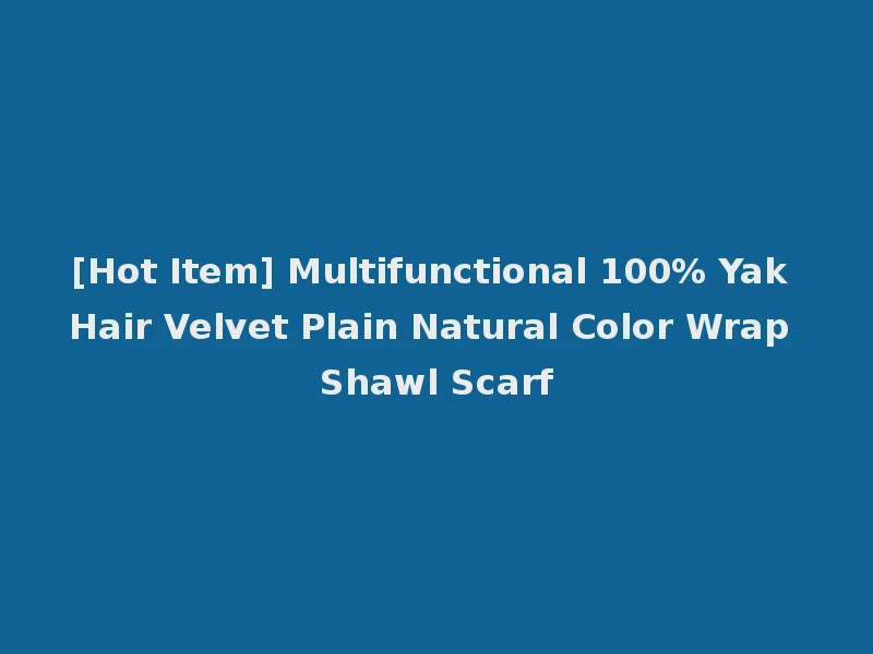 [Hot Item] Multifunctional 100% Yak Hair Velvet Plain Natural Color Wrap Shawl Scarf