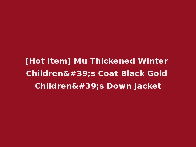 [Hot Item] Mu Thickened Winter Children's Coat Black Gold Children's Down Jacket