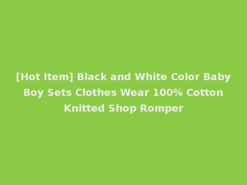 [Hot Item] Black and White Color Baby Boy Sets Clothes Wear 100% Cotton Knitted Shop Romper