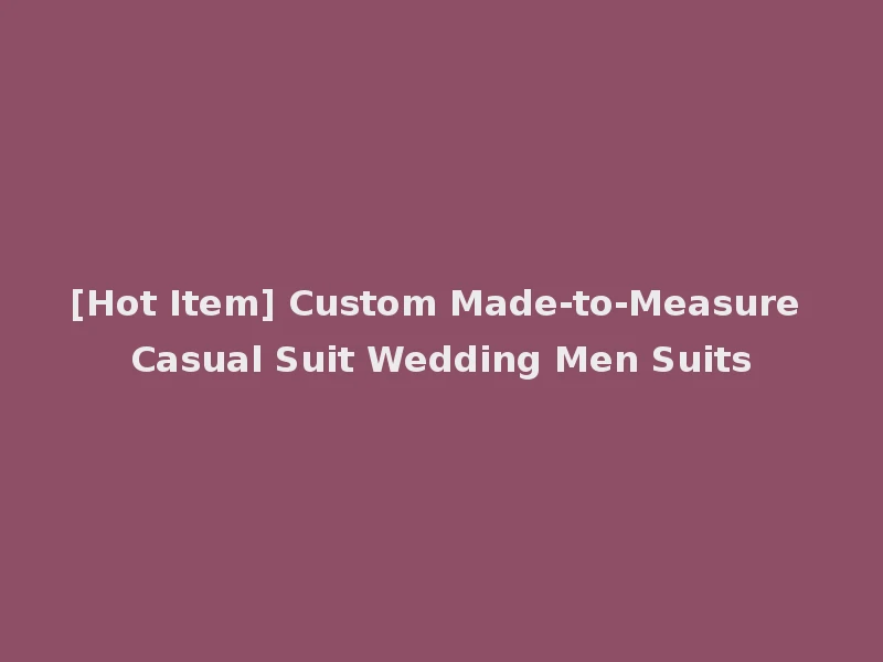 [Hot Item] Custom Made-to-Measure Casual Suit Wedding Men Suits