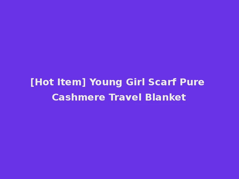 [Hot Item] Young Girl Scarf Pure Cashmere Travel Blanket
