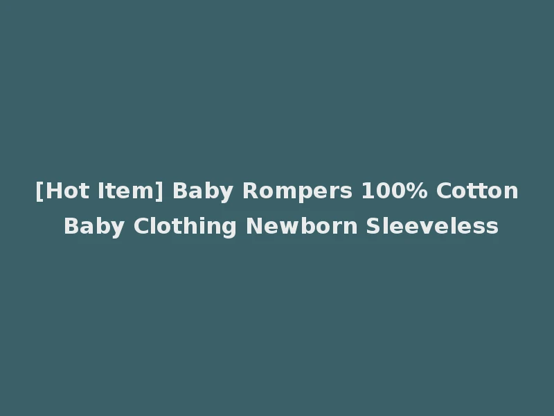 [Hot Item] Baby Rompers 100% Cotton Baby Clothing Newborn Sleeveless