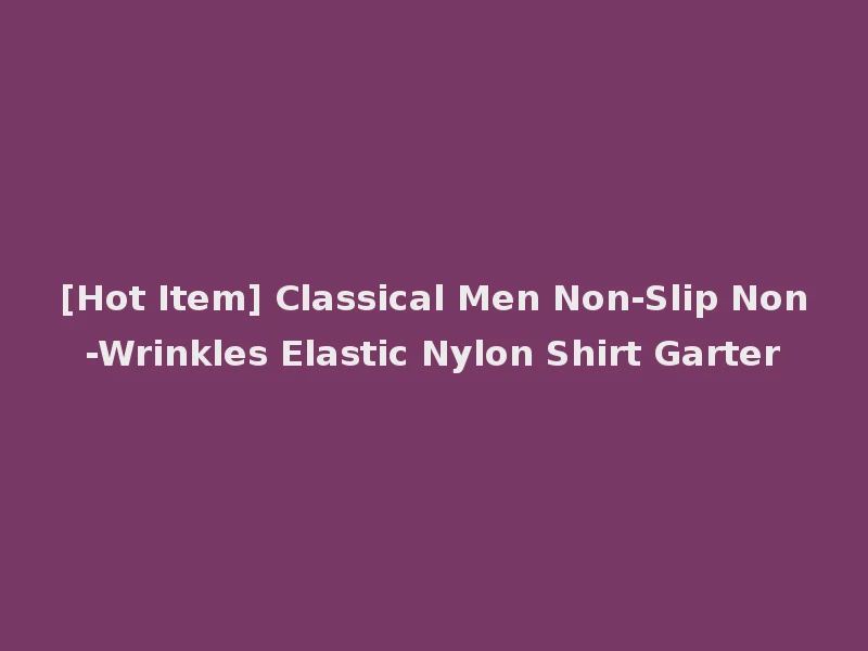 [Hot Item] Classical Men Non-Slip Non-Wrinkles Elastic Nylon Shirt Garter