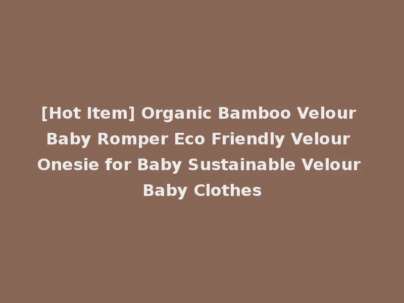 [Hot Item] Organic Bamboo Velour Baby Romper Eco Friendly Velour Onesie for Baby Sustainable Velour Baby Clothes