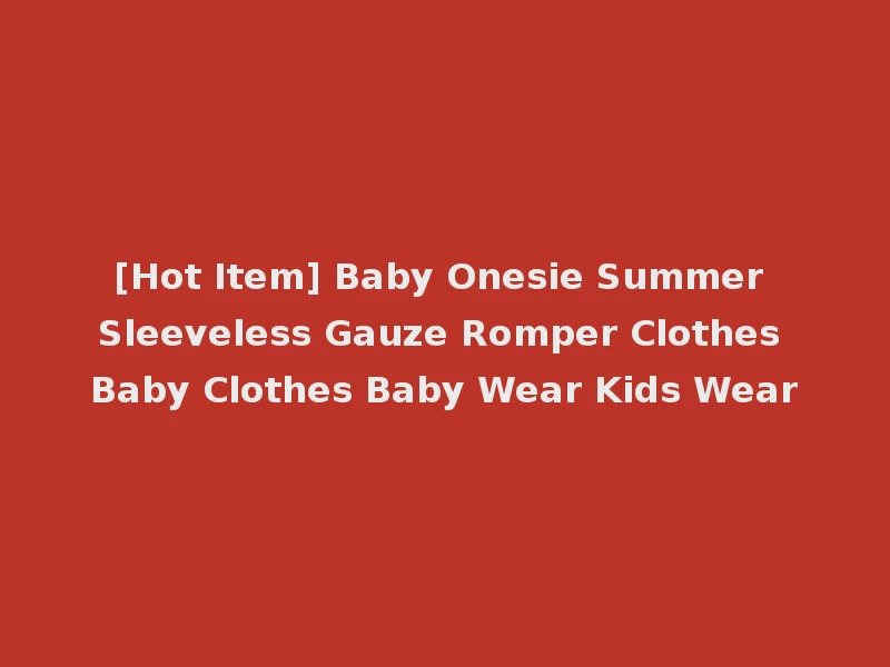 [Hot Item] Baby Onesie Summer Sleeveless Gauze Romper Clothes Baby Clothes Baby Wear Kids Wear