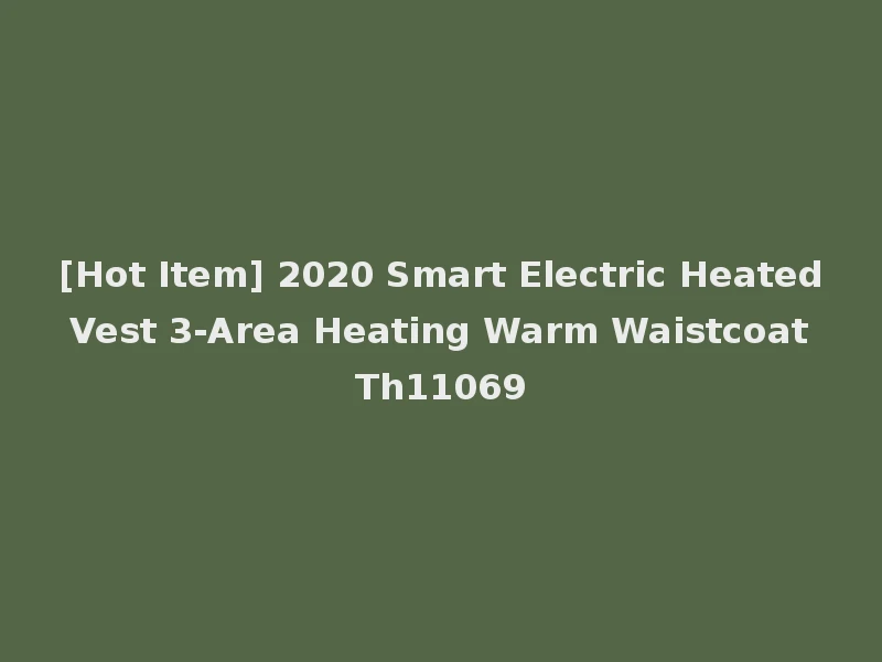 [Hot Item] 2020 Smart Electric Heated Vest 3-Area Heating Warm Waistcoat Th11069