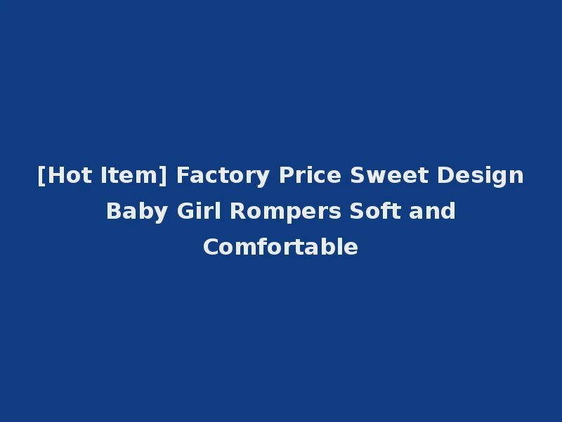 [Hot Item] Factory Price Sweet Design Baby Girl Rompers Soft and Comfortable