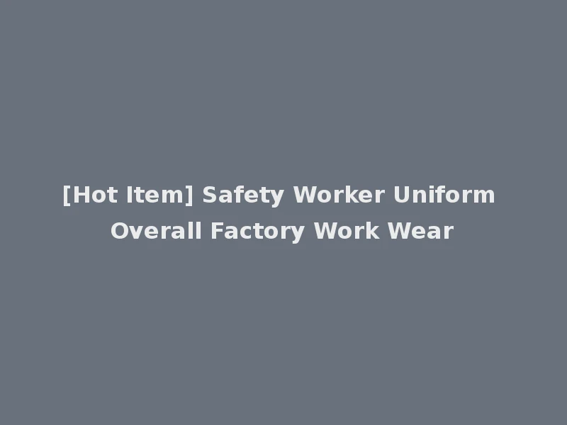 [Hot Item] Safety Worker Uniform Overall Factory Work Wear
